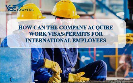 HOW COMPANIES GET WORK VISAS/WORK PERMITS FOR INTERNATIONAL EMPLOYEES