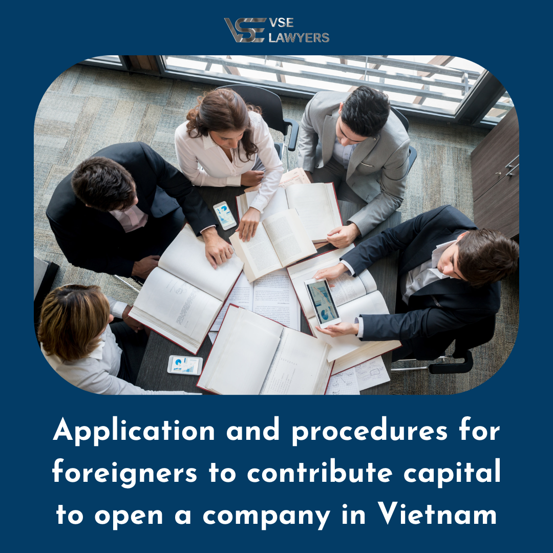 APPLICATION AND PROCEDURES FOR FOREIGNERS TO CONTRIBUTE CAPITAL TO OPEN A COMPANY IN VIETNAM