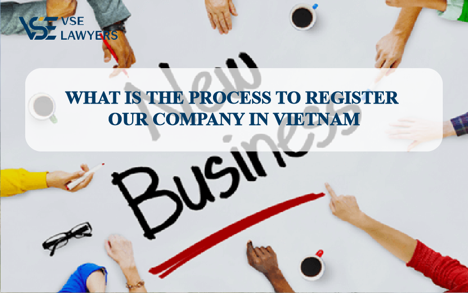 WHAT IS THE PROCESS OF REGISTERING A COMPANY IN VIETNAM?