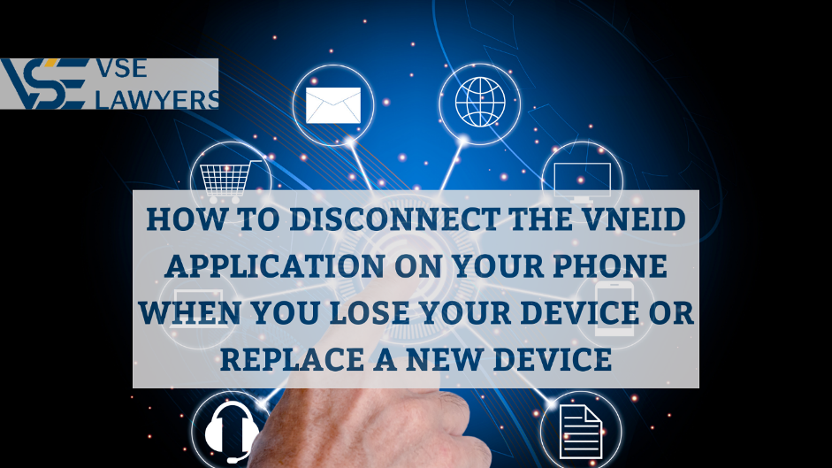 HOW TO DISCONNECT THE VN-EID APPLICATION ON YOUR PHONE WHEN YOU LOSE YOUR DEVICE OR REPLACE A NEW DEVICE