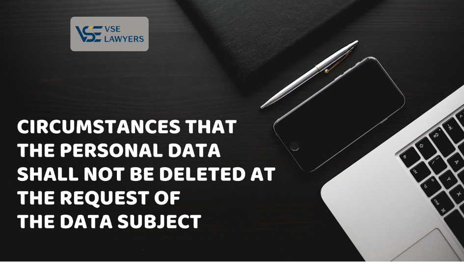 CIRCUMSTANCES THAT THE PERSONAL DATA SHALL NOT BE DELETED AT THE REQUEST OF THE DATA SUBJECT